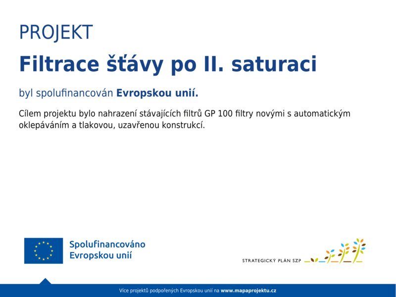 Projekt Filtrace šťávy po II. saturaci byl spolufinancován Evropskou unií. Cílem projektu bylo nahrazení stávajících filtrů GP 100 filtry novými s automatickým oklepáváním a tlakovou, uzavřenou konstrukcí.
